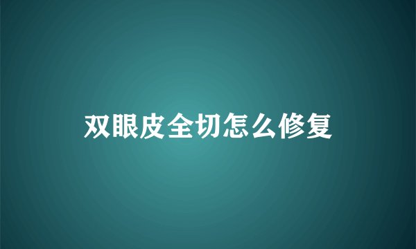 双眼皮全切怎么修复