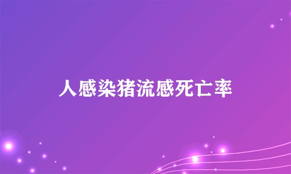 人感染猪流感死亡率