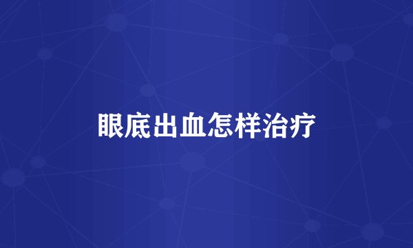 眼底出血怎样治疗