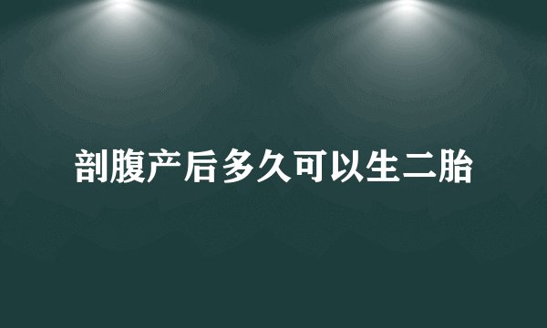 剖腹产后多久可以生二胎
