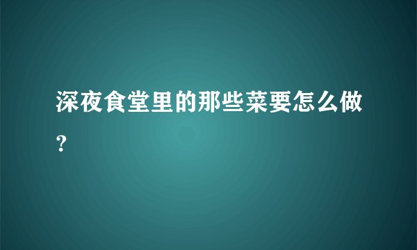 深夜食堂里的那些菜要怎么做?