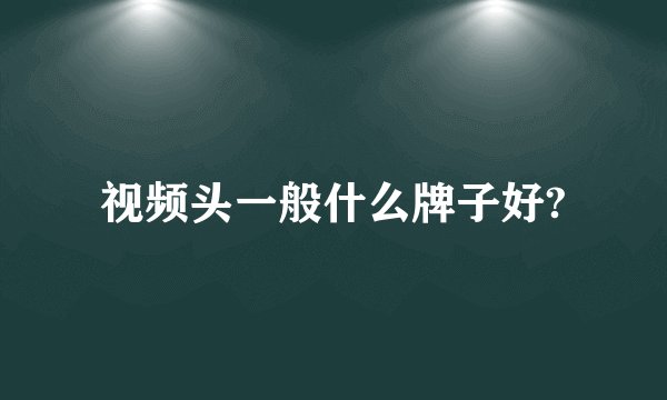 视频头一般什么牌子好?