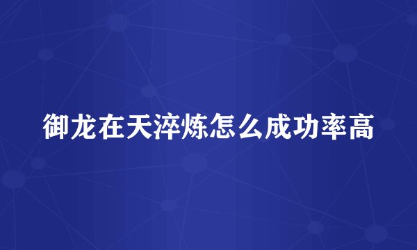 御龙在天淬炼怎么成功率高