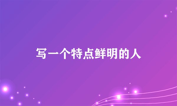 写一个特点鲜明的人