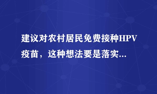 建议对农村居民免费接种HPV疫苗，这种想法要是落实起来难不难？