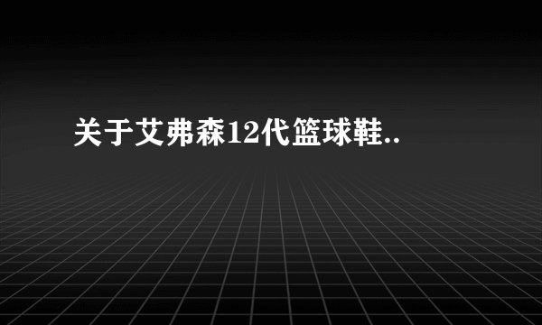 关于艾弗森12代篮球鞋..