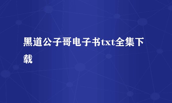 黑道公子哥电子书txt全集下载