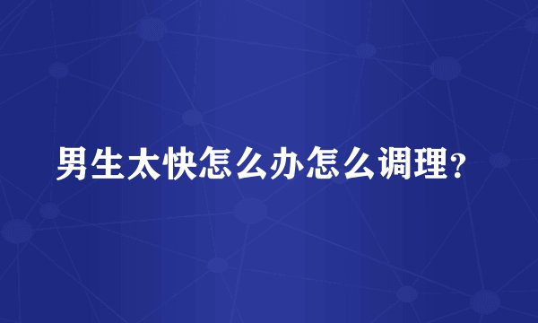 男生太快怎么办怎么调理？