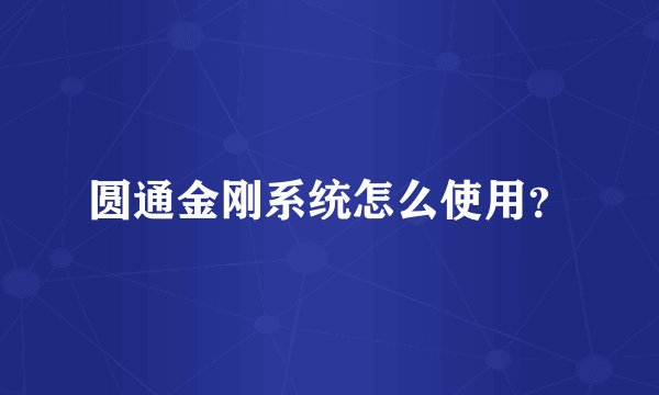 圆通金刚系统怎么使用？
