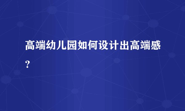 高端幼儿园如何设计出高端感？
