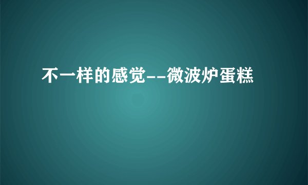 不一样的感觉--微波炉蛋糕