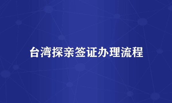 台湾探亲签证办理流程