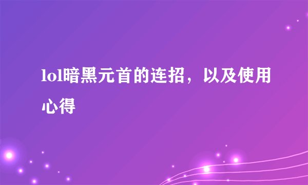 lol暗黑元首的连招,以及使用心得