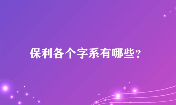 保利各个字系有哪些？
