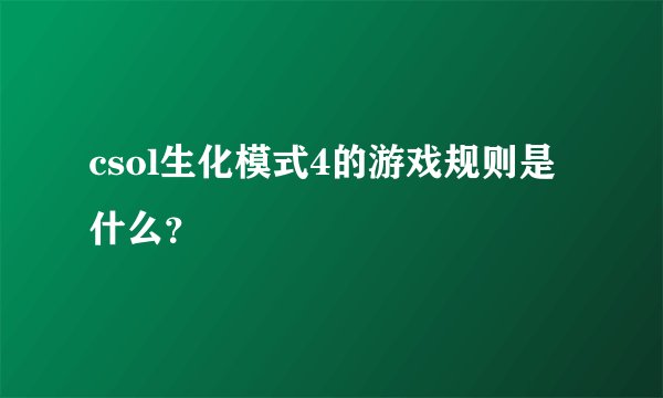 csol生化模式4的游戏规则是什么？