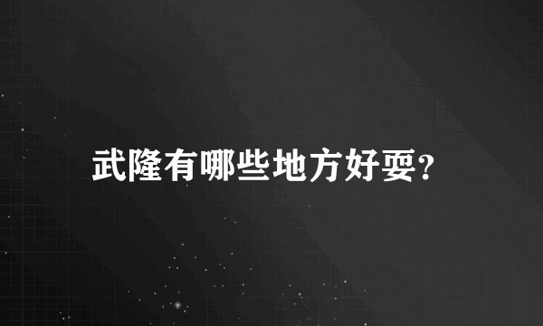 武隆有哪些地方好耍?