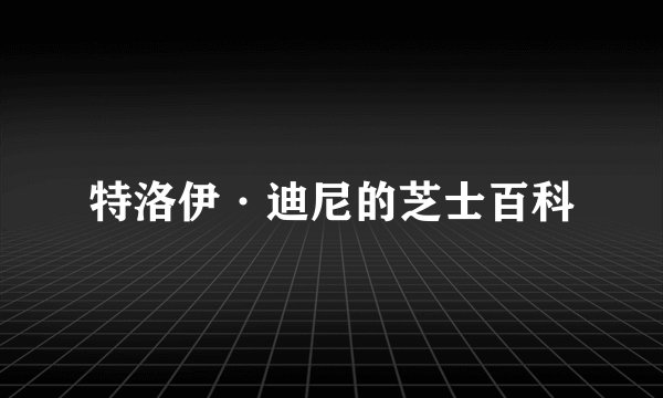 特洛伊·迪尼的芝士百科