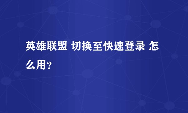 英雄联盟 切换至快速登录 怎么用？