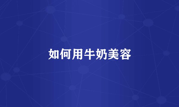 如何用牛奶美容