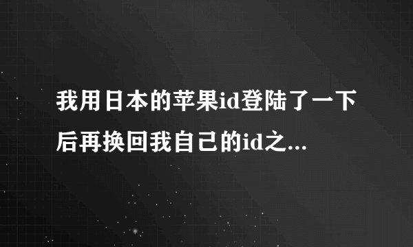 我用日本的苹果id登陆了一下后再换回我自己的id之后,打开APP store 后过了几秒就变白