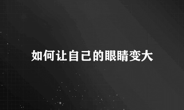 如何让自己的眼睛变大
