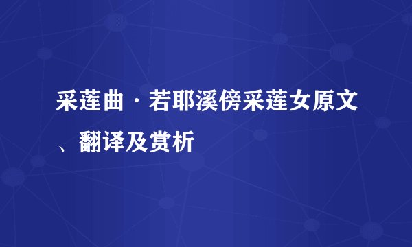 采莲曲·若耶溪傍采莲女原文、翻译及赏析