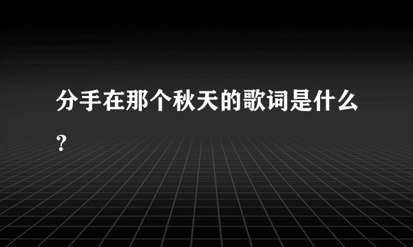 分手在那个秋天的歌词是什么？