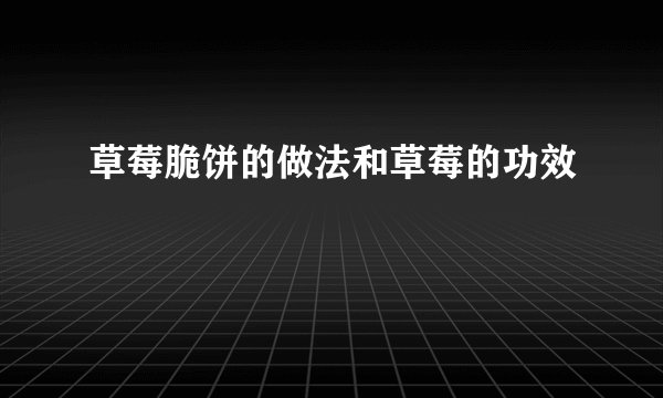 草莓脆饼的做法和草莓的功效