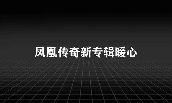 凤凰传奇新专辑暖心