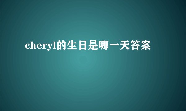 cheryl的生日是哪一天答案