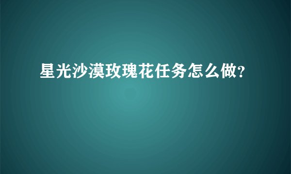 星光沙漠玫瑰花任务怎么做？
