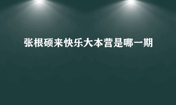 张根硕来快乐大本营是哪一期