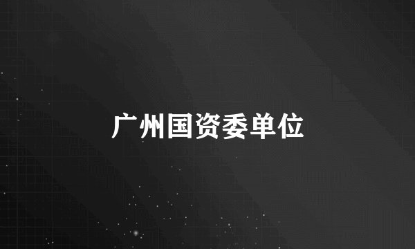 广州国资委单位
