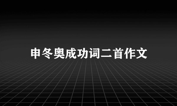 申冬奥成功词二首作文