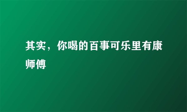其实,你喝的百事可乐里有康师傅