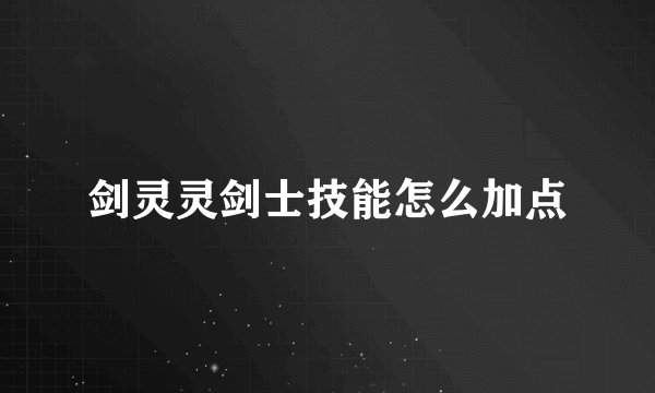 剑灵灵剑士技能怎么加点