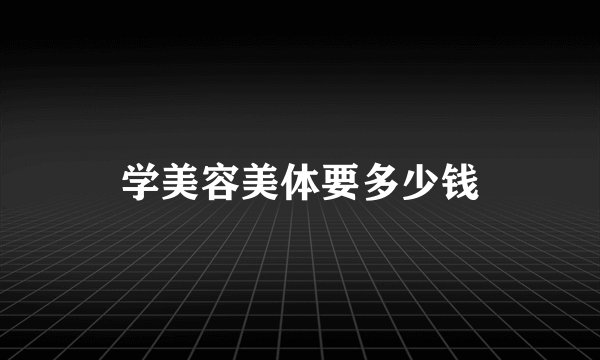学美容美体要多少钱