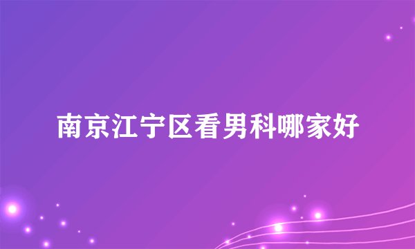 南京江宁区看男科哪家好