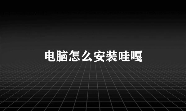 电脑怎么安装哇嘎