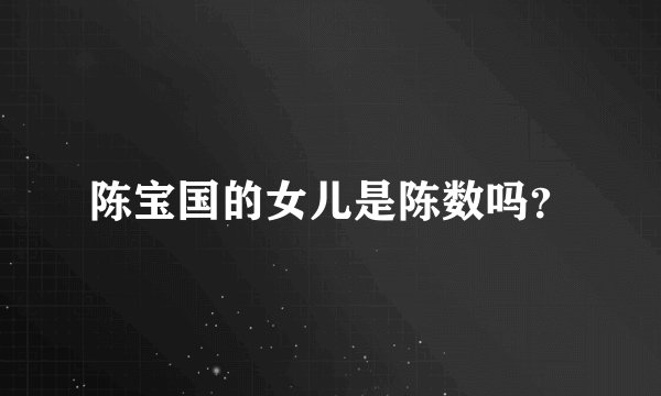 陈宝国的女儿是陈数吗？