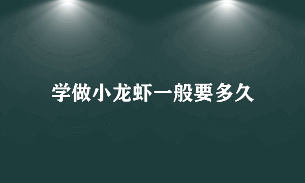 学做小龙虾一般要多久