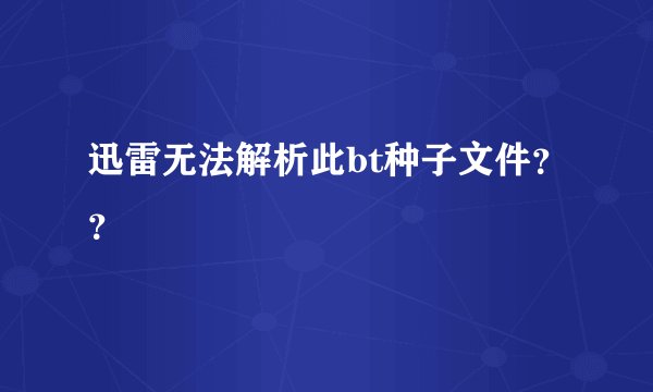 迅雷无法解析此bt种子文件？？