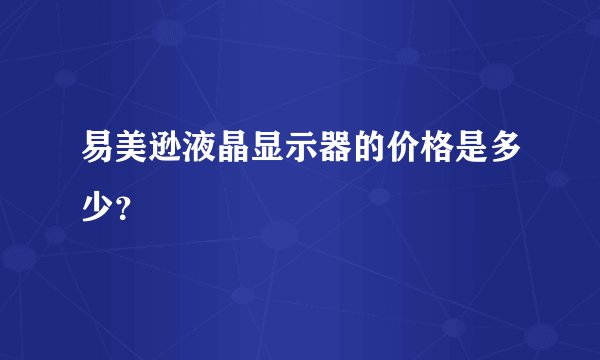 易美逊液晶显示器的价格是多少?