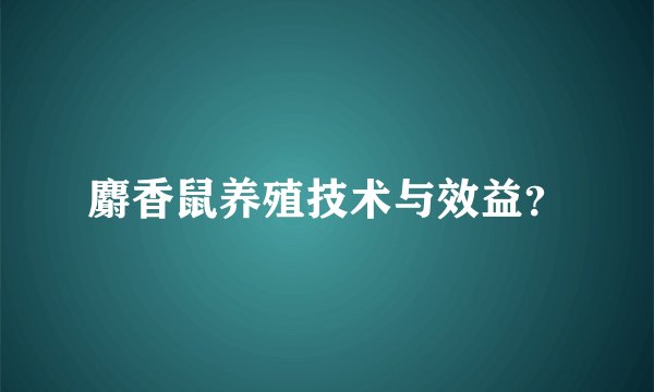 麝香鼠养殖技术与效益？
