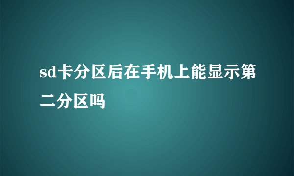 sd卡分区后在手机上能显示第二分区吗