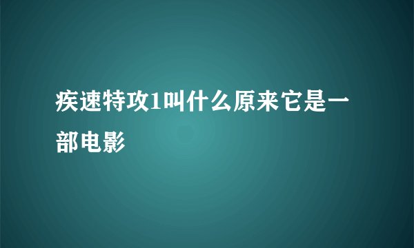 疾速特攻1叫什么原来它是一部电影