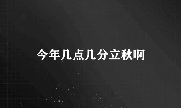 今年几点几分立秋啊