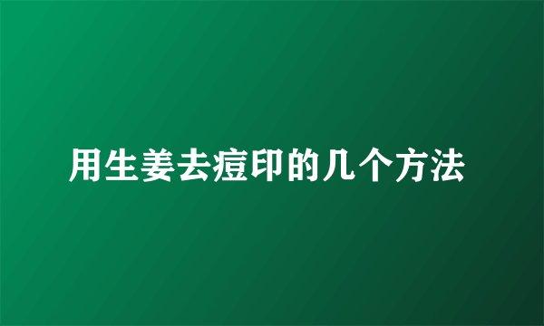 用生姜去痘印的几个方法 