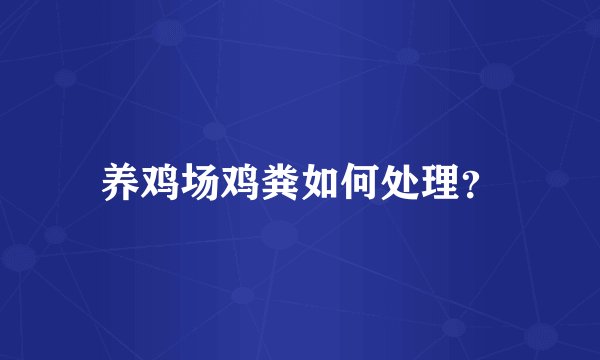 养鸡场鸡粪如何处理？