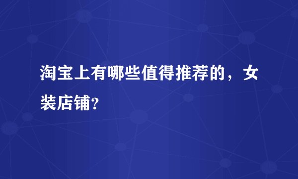 淘宝上有哪些值得推荐的，女装店铺？